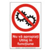 Nu va apropiați utilaj în funcțiune