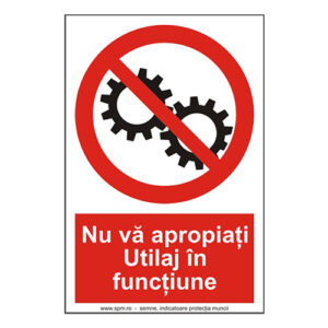 1332.jpg Nu va apropiați utilaj în funcțiune