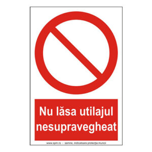 Nu lasă utilajul nesupravegheat